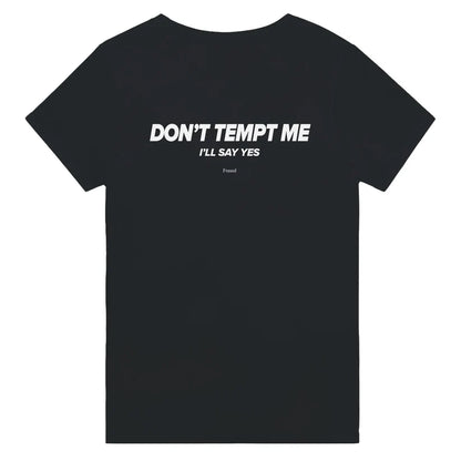 DON'T TEMPT ME. I'LL SAY YES