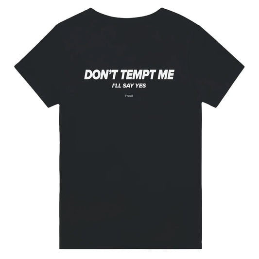 DON'T TEMPT ME. I'LL SAY YES