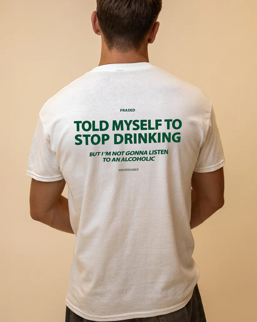 TOLD MYSELF TO STOP DRINKING. BUT I'M NOT GONNA LISTEN TO AN ALCOHOLIC