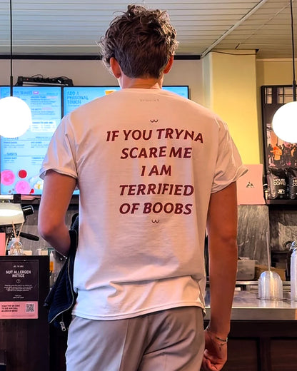 IF YOU TRYNA SCARE ME. I AM TERRIFIED OF B00BS