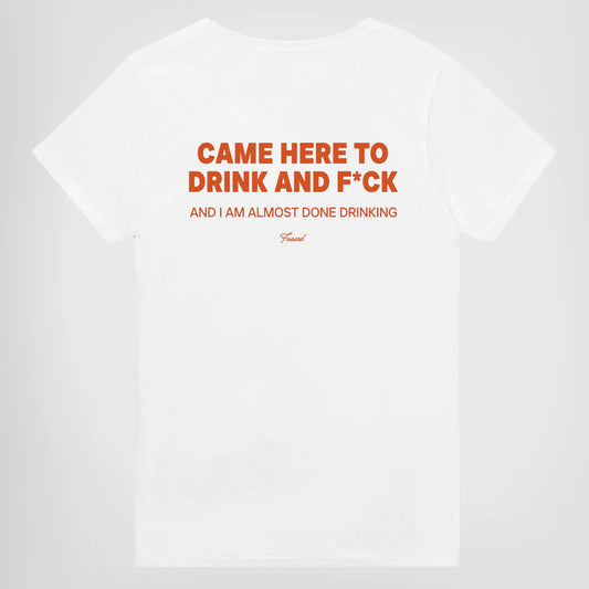 CAME HERE TO DRINK AND F*CK