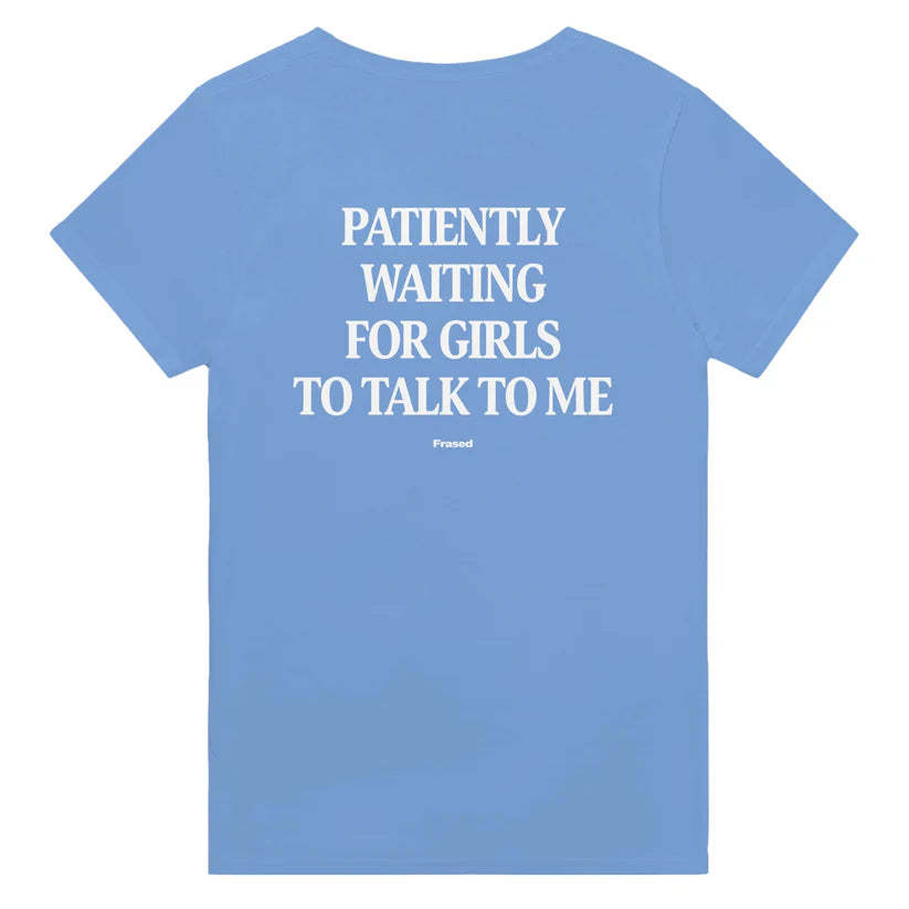 PATIENTLY WAITING FOR GIRLS TO TALK TO ME