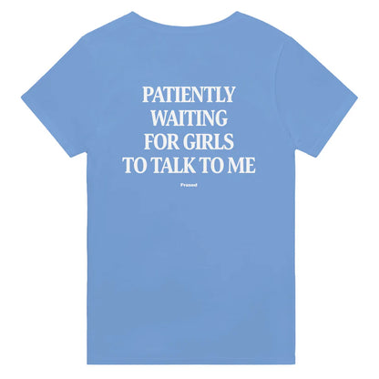 PATIENTLY WAITING FOR GIRLS TO TALK TO ME