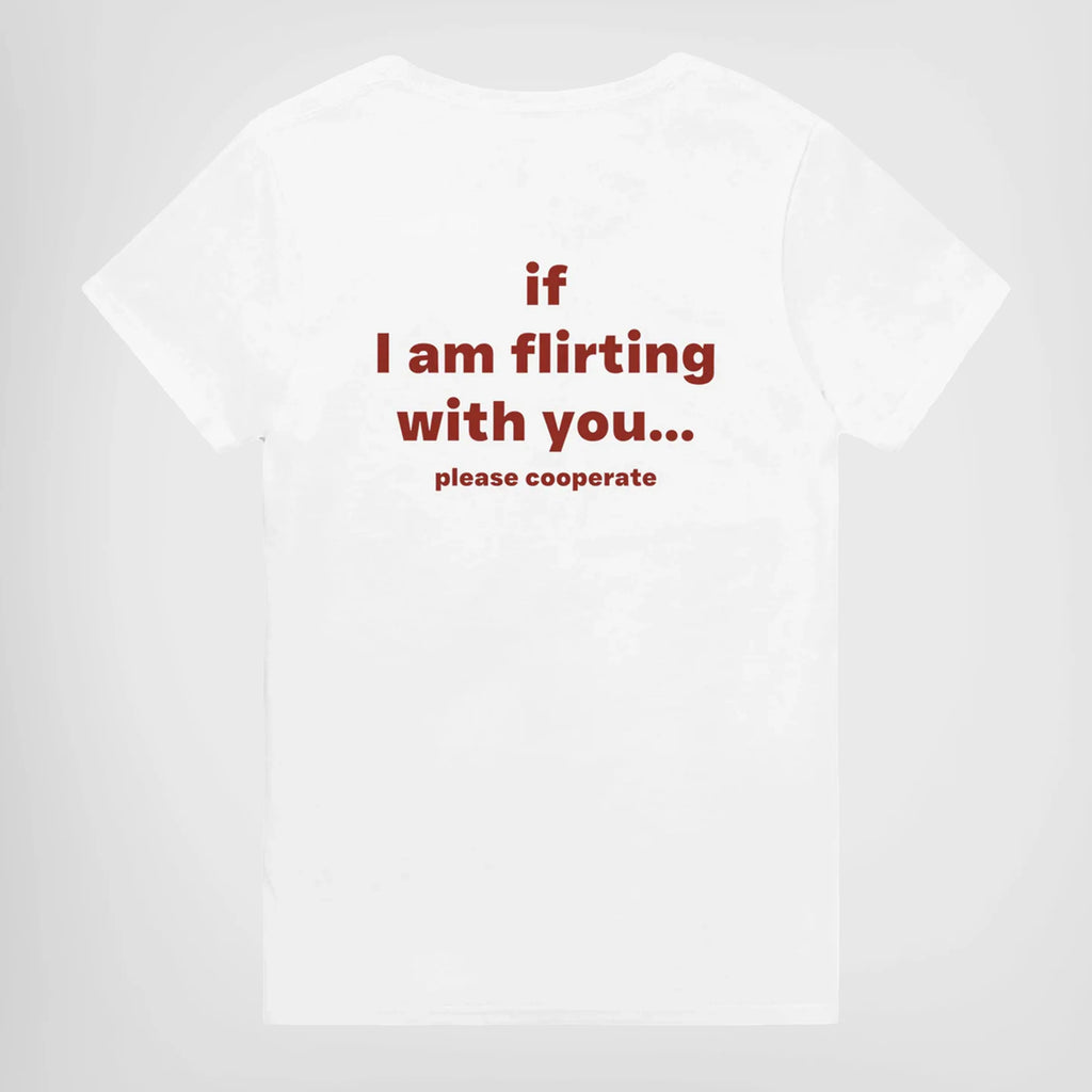 IF I AM FLIRTING WITH YOU... PLEASE COOPERATE