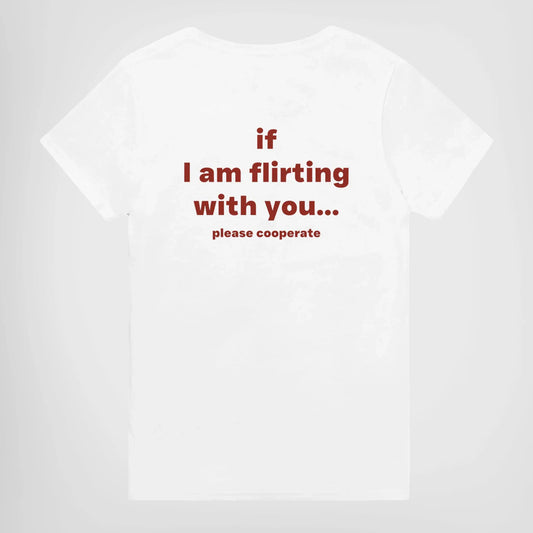 IF I AM FLIRTING WITH YOU... PLEASE COOPERATE