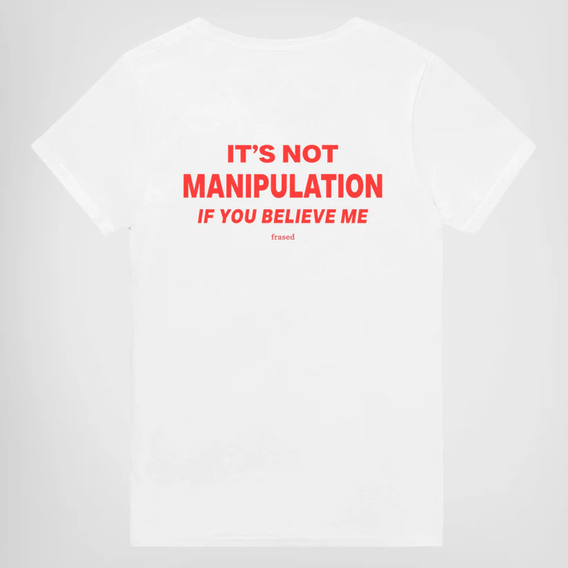 IT'S NOT MANIPULATION IF YOU BELIEVE ME