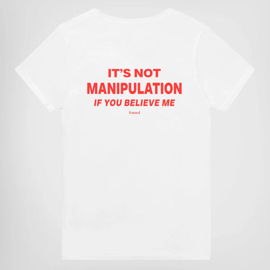 IT'S NOT MANIPULATION IF YOU BELIEVE ME